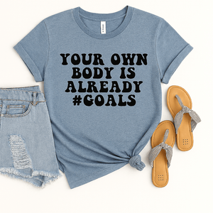 Your Own Body Is Already Goals T-Shirt - Body Positive Empowerment Tee - T-Shirts - minbolu