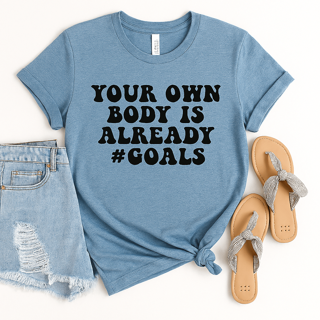 Your Own Body Is Already Goals T-Shirt - Body Positive Empowerment Tee - T-Shirts - minbolu