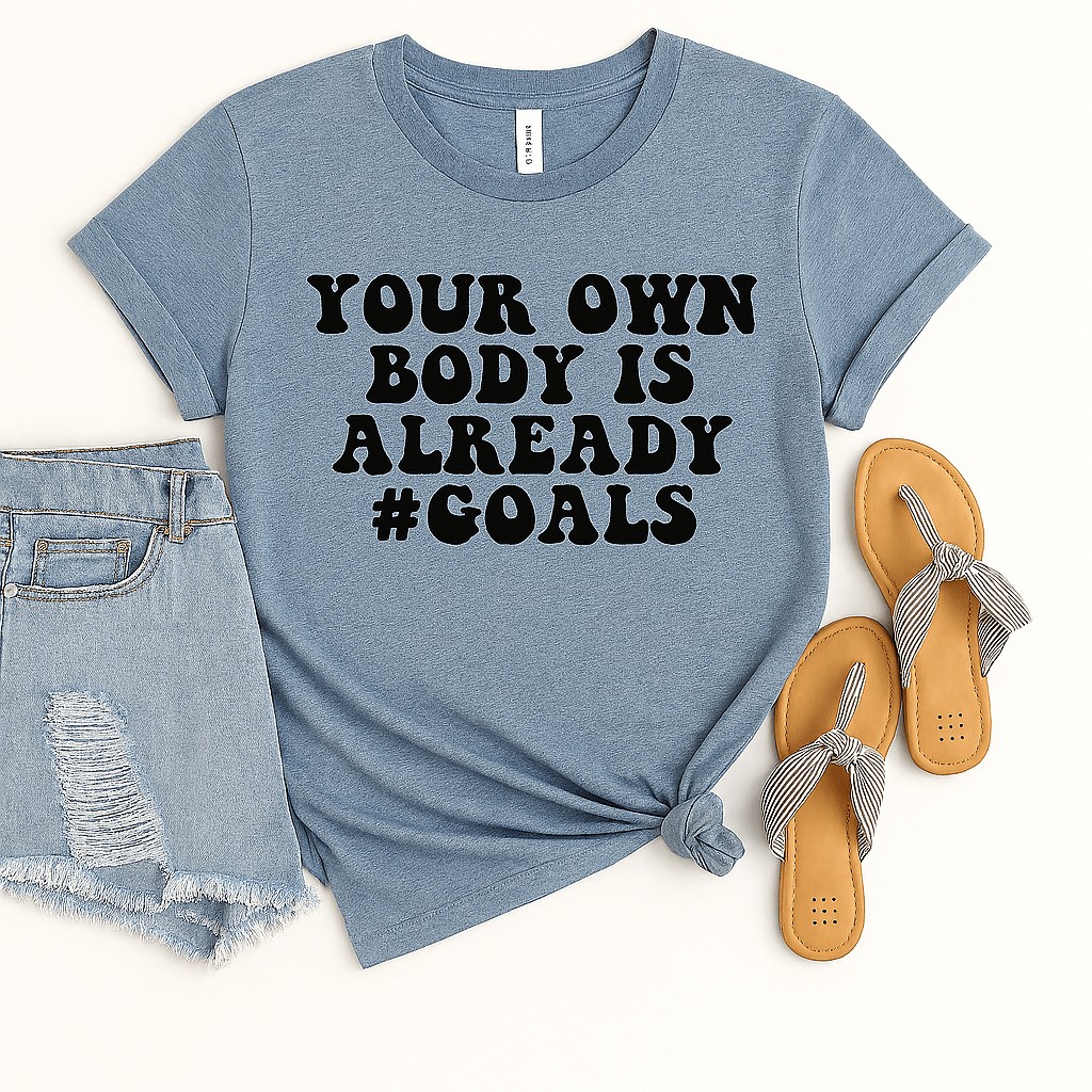Your Own Body Is Already Goals T-Shirt - Body Positive Empowerment Tee - T-Shirts - minbolu