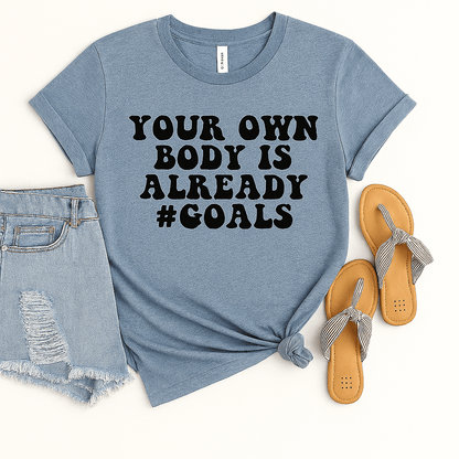 Your Own Body Is Already Goals T-Shirt - Body Positive Empowerment Tee - T-Shirts - minbolu